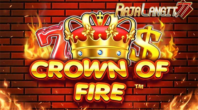 Petunjuk Bermain dengan Baik di Game Slot Crown of Fire